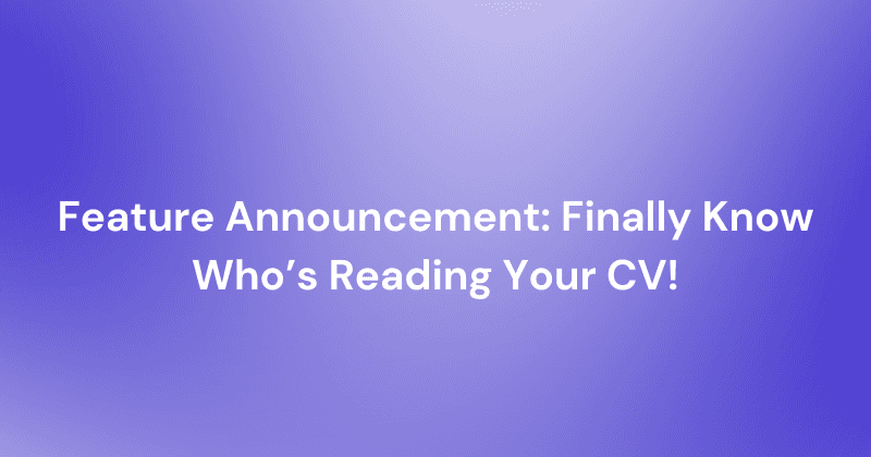 Feature Announcement: Finally Know Who’s Reading Your CV!